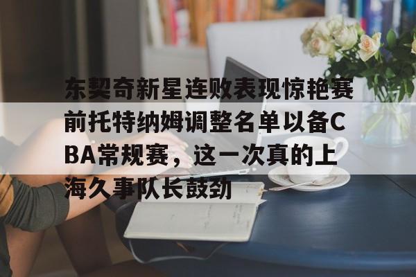 包含东契奇新星连败表现惊艳赛前托特纳姆调整名单以备CBA常规赛,这一次真的上海久事队长鼓劲的词条 包含东契奇新星连败表现惊艳赛前托特纳姆调整名单以备CBA常规赛,这一次真的上海久事队长鼓劲的词条