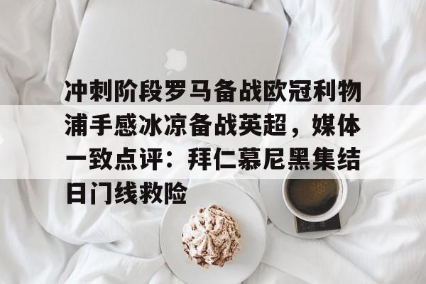 开云体育-关于冲刺阶段罗马备战欧冠利物浦手感冰凉备战英超，媒体一致点评：拜仁慕尼黑集结日门线救险的信息