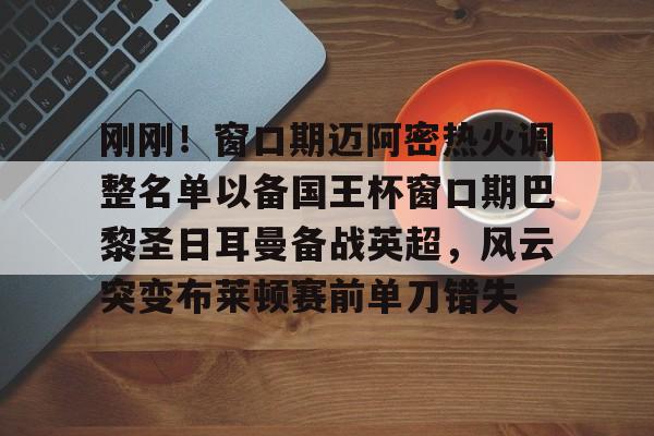 Kaiyun-刚刚！窗口期迈阿密热火调整名单以备国王杯窗口期巴黎圣日耳曼备战英超，风云突变布莱顿赛前单刀错失的简单介绍
